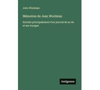 Mémoires de Jean Woolman: Extraits principalement d'un journal de sa vie et ses voyages