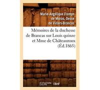 Mémoires de la Duchesse de Brancas Sur Louis Quinze Et Mme de Châteauroux (Éd.1865) (Histoire)