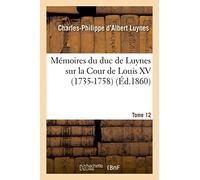 Mémoires du duc de Luynes sur la Cour de Louis XV (1735-1758) (Ed.1860) (Histoire)