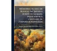 Mémoires du duc de Rovigo, (M. Savary) écrits de sa main, pour servir à l'histoire de l'empereur Napoléon