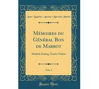 Mémoires du Général Bon de Marbot, Vol. 2: Madrid, Essling, Torrès-Védras (Classic Reprint)