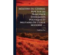 Mémoires Du Général Pepé Sur Les Principaux Événements Politiques Et Militaires De L'italie Moderne ......