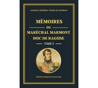 Mémoires du Maréchal Marmont Duc de Raguse - Tome 3 - Édition intégrale et collector: L’expansion de l’Empire : mémoires d’un officier de Napoléon au ... campagnes militaires européennes (1806-1809)