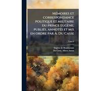 Mémoires et correspondance politique et militaire du prince Eugène; publiés, annotés et mis en ordre par A. Du Casse