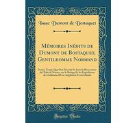 Mémoires Inédits de Dumont de Bostaquet, Gentilhomme Normand: Sur les Temps Qui Ont Précédé Et Suivi la Révocation de l'Édit de Nantes, sur le Refuge ... en Angleterre Et en Irlande (Classic Reprint)