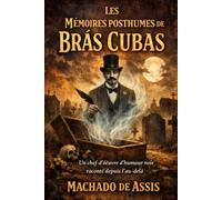 Mémoires posthumes de Brás Cubas: Un chef-d'œuvre d’humour noir raconté depuis l’au-delà