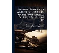 Mémoires Pour Servir À L'histoire De Mme De Maintenon Et À Celle Du Siècle Passé. [suivi De
