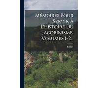 Mémoires Pour Servir À L'histoire Du Jacobinisme, Volumes 1-2...
