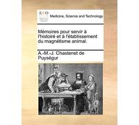 Mémoires pour servir à l'histoiré et à l'établissement du magnétisme animal.