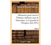 Memoires Pour Servir A l'Histoire Militaire Sous Le Directoire, Le Consulat Et l'Empire. Tome 2