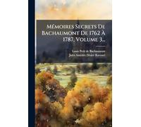 Mémoires Secrets De Bachaumont De 1762 À 1787, Volume 3...