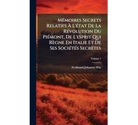 Mémoires Secrets Relatifs À L'état De La Révolution Du Piémont, De L'esprit Qui Règne En Italie Et De Ses Sociétés Secrètes