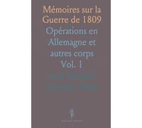Mémoires sur la Guerre de 1809: Opérations en Allemagne et autres corps