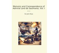 Memoirs and Correspondence of Admiral Lord de Saumarez, Vol. I (Classic Books)