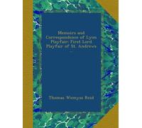 Memoirs and Correspondence of Lyon Playfair: First Lord Playfair of St. Andrews ...