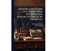 Memoirs and Letters of C. Boner. With Letters of M.R. Mitford to Him. Ed. by R.M. Kettle
