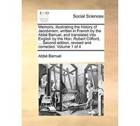 Memoirs, Illustrating the History of Jacobinism, Written in French by the ABBE Barruel, and Translated Into English by the Hon. Robert Clifford, ... ... Edition, Revised and Corrected. Volume 1 of 4