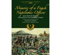 Memoirs of a French Napoleonic Officer: Jean-Baptiste Barres, Chasseur of the Imperial Guard