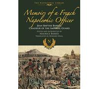 Memoirs of a French Napoleonic Officer: Jean-Baptiste Barres, Chasseur of the Imperial Guard (Napoleonic Library)