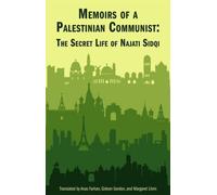 Memoirs of a Palestinian Communist : The Secret Life of Najiti Sidqi