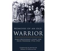 Memoirs of an Old Warrior: Jamie Moynihan's fight for Irish Freedom 1916-1923