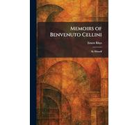 Memoirs of Benvenuto Cellini: By Himself
