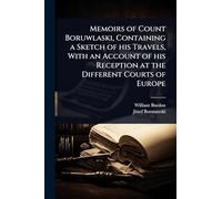 Memoirs of Count Boruwlaski, Containing a Sketch of his Travels, With an Account of his Reception at the Different Courts of Europe
