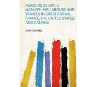 Memoirs of David Nasmith: His Labours and Travels in Great Britain, France, the United States, and Canada: 1