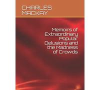 Memoirs of Extraordinary Popular Delusions and the Madness of Crowds