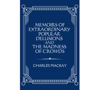 Memoirs of Extraordinary Popular Delusions and the Madness of Crowds: (Annotated)