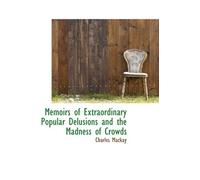 Memoirs of Extraordinary Popular Delusions and the Madness of Crowds by Charles MacKay (2009-07-17)