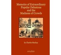 Memoirs of Extraordinary Popular Delusions and the Madness of Crowds: Complete and unabridged, with more than 100 illustrations