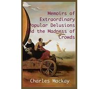 MEMOIRS OF EXTRAORDINARY POPULAR DELUSIONS AND THE Madness of Crowds.: Unabridged and Illustrated Edition