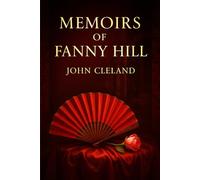 Memoirs of Fanny Hill: An unfiltered narrative of erotic awakening set in Georgian England portraying the complexities of love freedom and forbidden pleasures
