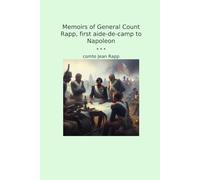 Memoirs of General Count Rapp, first aide-de-camp to Napoleon (Classic Books)