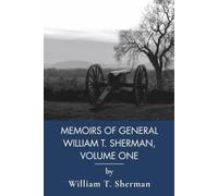 Memoirs of General William T. Sherman, Volume One: A Union General's American Civil War History (Annotated)