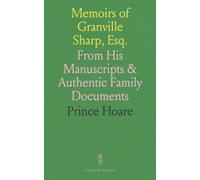 Memoirs of Granville Sharp, Esq.: From His Manuscripts & Authentic Family Documents
