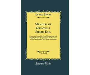 Memoirs of Granville Sharp, Esq., Vol. 2 of 2: Composed From His Own Manuscripts, and Other Authentic Documents in the Possession of His Family and of the African Institution (Classic Reprint)