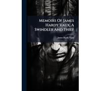 Memoirs Of James Hardy Vaux, A Swindler And Thief