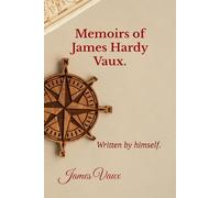 Memoirs of James Hardy Vaux.: Written by himself.