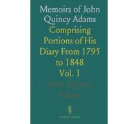 Memoirs of John Quincy Adams: Comprising Portions of His Diary From 1795 to 1848
