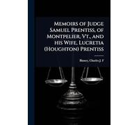 Memoirs of Judge Samuel Prentiss, of Montpelier, Vt., and his Wife, Lucretia (Houghton) Prentiss