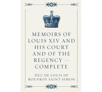 Memoirs of Louis XIV and His Court and of the Regency - Complete