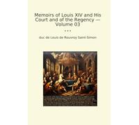 Memoirs of Louis XIV and His Court and of the Regency - Volume 03 (Classic Books)