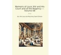 Memoirs of Louis XIV and His Court and of the Regency - Volume 08 (Classic Books)