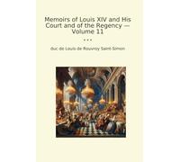 Memoirs of Louis XIV and His Court and of the Regency - Volume 11 (Classic Books)