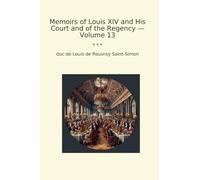 Memoirs of Louis XIV and His Court and of the Regency - Volume 13 (Classic Books)