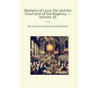 Memoirs of Louis XIV and His Court and of the Regency - Volume 15 (Classic Books)