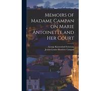 Memoirs of Madame Campan on Marie Antoinette and Her Court