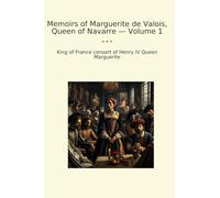 Memoirs of Marguerite de Valois, Queen of Navarre - Volume 1 (Classic Books)
